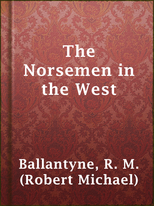 Title details for The Norsemen in the West by R. M. (Robert Michael) Ballantyne - Available